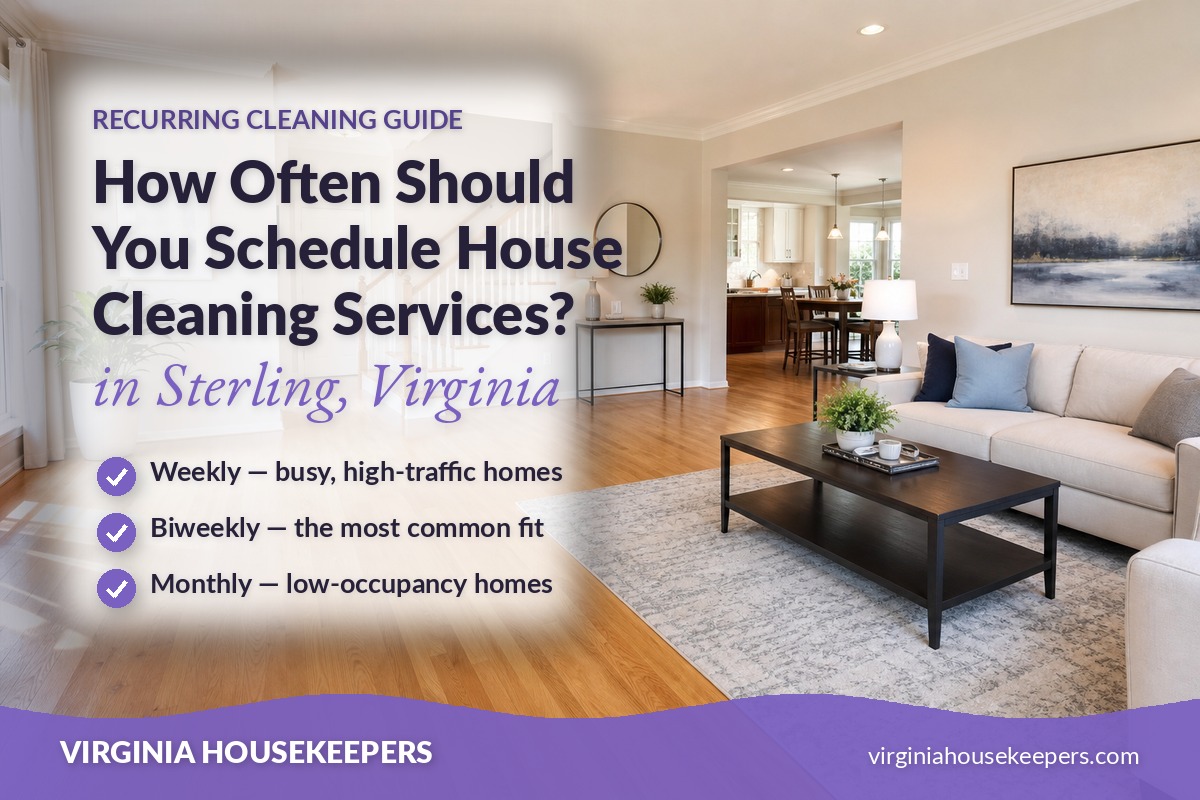 How Often to Schedule House Cleaning in Sterling, VA How often to schedule house cleaning services in Sterling VA - Virginia Housekeepers